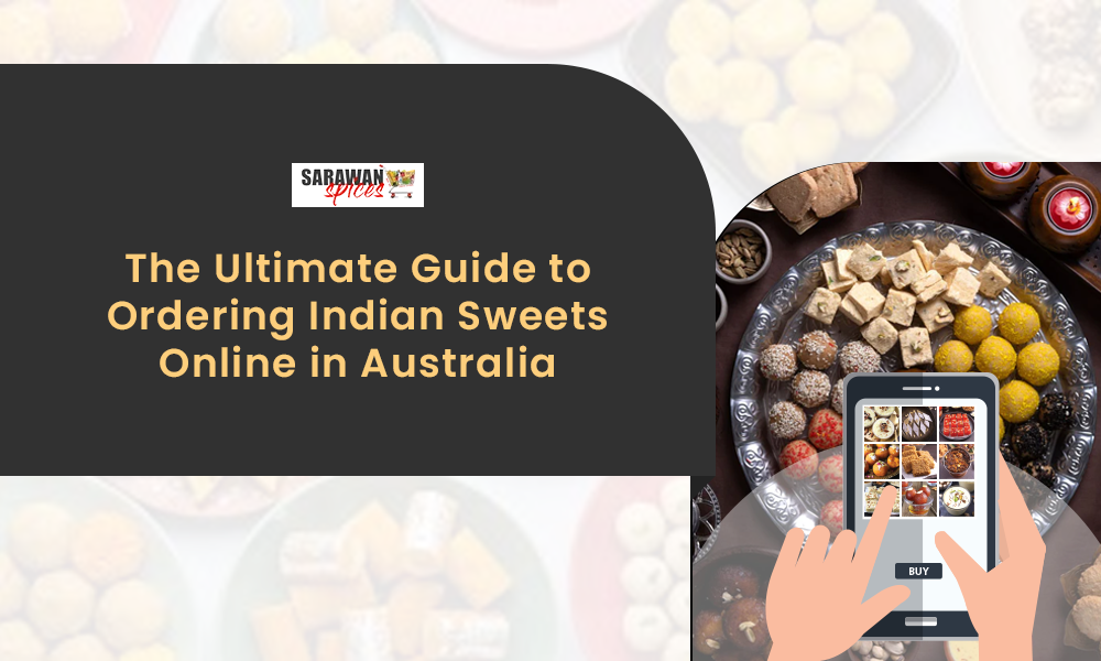 The Ultimate Guide To Ordering Indian Sweets Online In Australia