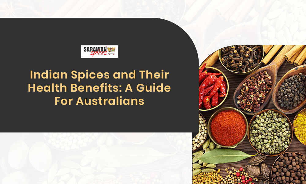 Indian Spices and Their Health Benefits: A Guide For Australians