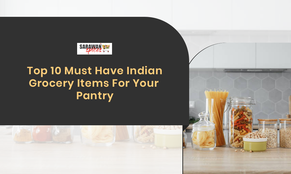 Top 10 Must Have Indian Grocery Items For Your Pantry