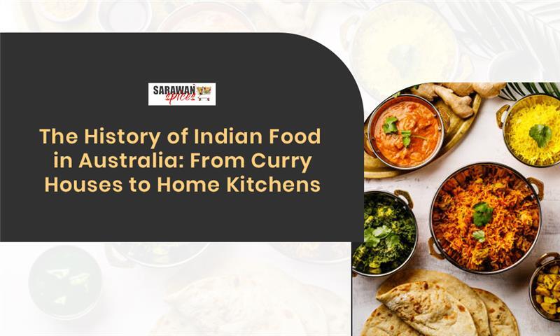 The History Of Indian Food in Australia: From Curry Houses To Home Kitchens